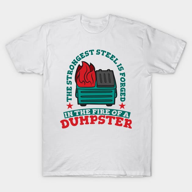 The Strongest Steel is Forged in the Fire of a Dumpster T-Shirt by A-Buddies